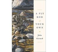 A Fly Rod of Your Own (John Gierach's Fly-fishing Library)