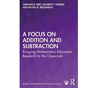 A Focus on Addition and Subtraction: Bringing Mathematics Education Research to the Classroom (Studies in Mathematical Thinking and Learning Series)