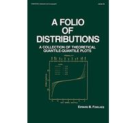 A Folio of Distributions: A Collection of Theoretical Quantile-quantile Plots: 78 (Statistics: A Series of Textbooks and Monographs)