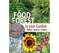 A Food Forest in Your Garden : Plan It, Grow It, Cook It