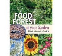 A Food Forest in Your Garden: Plan It, Grow It, Cook It
