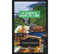 A Foodie’s Guide to Lima: Exploring Peru’s Capital Through Its Best-Eats, Local Markets, and Culinary Hotspots.