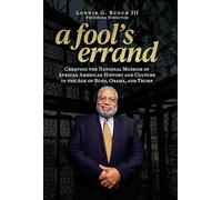 A Fool's Errand: Creating the National Museum of African American History and Culture During the Age of Bush, Obama, and Trump