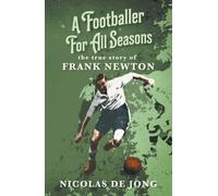 A Footballer For All Seasons : the true story of Frank Newton