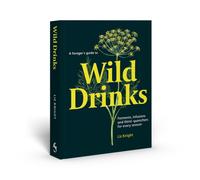 A Forager's Guide to Wild Drinks : Ferments, infusions and thirst-quenchers for every season