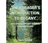 A Forager's Introduction to Botany: Learn just enough botany to make sense of plant science without being overwhelmed