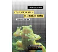 A Foray into the Worlds of Animals and Humans : with A Theory of Meaning