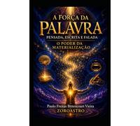 A FORÇA DA PALAVRA PENSADA, ESCRITA E FALADA: O Poder da Materialização