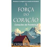 A Força do Coração: Romance e coragem no coração da fronteira (Corações da Fronteira)