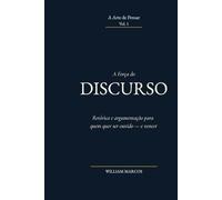 A Força do Discurso: Retórica e argumentação para quem quer ser ouvido - e vencer (A Arte de Pensar)