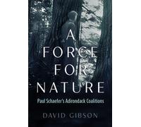 A Force for Nature : Paul Schaefer's Adirondack Coalitions