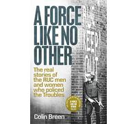 A Force Like No Other: The real stories of the RUC men and women who policed the Troubles