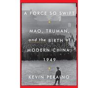 A Force So Swift: Mao, Truman, and the Birth of Modern China 1949