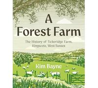 A Forest Farm: The History of Tickeridge Farm, Kingscote, West Sussex
