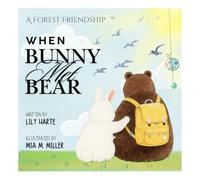 A Forest Friendship - When Bunny Met Bear: The Heartwarming Story Of A Friendship's Arrival