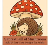 A Forest Full of Mushrooms: Bold & Easy Coloring Book for Adults - 40 Simple Forest Illustrations for Relaxation (Cottagecore Cozy Coloring Books)