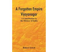 A Forgotten Empire: Vijayanagar; A Contribution to the History of India