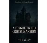 A Forgotten hill crosss mansion: “Some houses don’t forget. They wait.”: 30 (ChillSpine Chronicles)