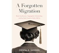 A Forgotten Migration: Black Southerners, Segregation Scholarships, and the Debt Owed to Public HBCUs (The John Hope Franklin African American History and Culture)