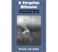 A Forgotten Offensive: Royal Air Force Coastal Command's Anti-Shipping Campaign 1940-1945: 1 (Studies in Air Power)