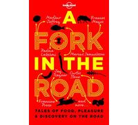 A Fork In The Road: Tales of Food, Pleasure and Discovery On The Road (Lonely Planet Travel Literature)