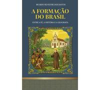 A Formação do Brasil: Entre a Fé, a História e a Geografia