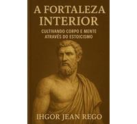 A FORTALEZA INTERIOR: CULTIVANDO CORPO E MENTE ATRAVÉS DO ESTOICISMO (Stoic Pocket Book)