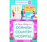 A Found Family at the Cornish Country Hospital: Another instalment in the beautiful, heartwarming Cornish Country Hospital series from bestseller Jo Bartlett (The Cornish Country Hospital, 3)