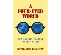 A Four-Eyed World : How Glasses Changed the Way We See