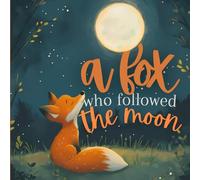A Fox Who Followed the Moon: A Magical Journey Through the Forest Under the Moon's Light