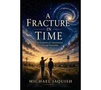 A Fracture In Time: An Evolution of Consciousness Through Friendship