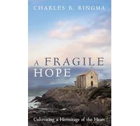 A Fragile Hope: Cultivating a Hermitage of the Heart