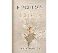 A Fragilidade de Existir: Reflexões sobre o tempo, a vida, as perdas e a coragem de recomeçar