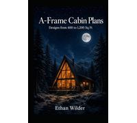 A-Frame Cabin Plans: Designs from 400 to 1,200 Sq Ft: A-Frame Cabin Plans: Designs from 400 to 1,200 Sq Ft