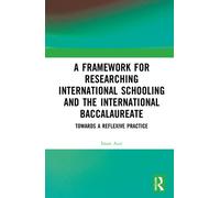 A Framework for Researching International Schooling and the International Baccalaureate : Towards a Reflexive Practice