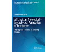 A Franciscan Theological-Metaphysical Foundation of Emergence: Theology and Science in an Enriching Dialogue (New Approaches to the Scientific Study of Religion)