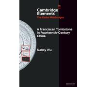 A Franciscan Tombstone in Fourteenth-Century China: A Global History (Elements in the Global Middle Ages)