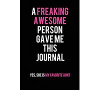 A Freaking Awesome Person Gave me this Journal-Yes, She is my Favorite Aunt: Blank Lined Journal 6x9 120pages- Funny Gift for a Special Niece