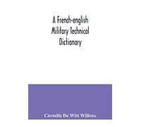 A French-English military technical dictionary: with a supplement containing recent military and technical terms