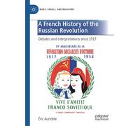A French History of the Russian Revolution : Debates and Interpretations since 1917