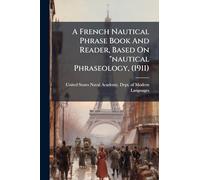 A French Nautical Phrase Book And Reader, Based On "nautical Phraseology, (1911)