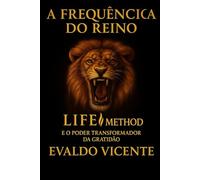 A FREQUÊNCIA DO REINO: LIFE Method e o Poder Transformador da Gratidão (A Essência Continua - Volume 1)