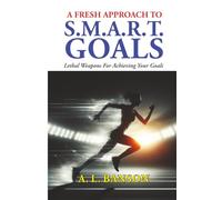 A Fresh Approach To Smart Goals: Lethal Weapons For Achieving Your Goals