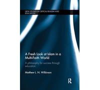 A Fresh Look at Islam in a Multi-Faith World: A philosophy for success through education (New Studies in Critical Realism and Education Routledge Critical Realism)