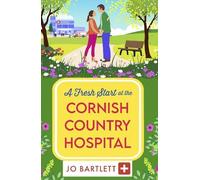 A Fresh Start at the Cornish Country Hospital: A BRAND NEW heartwarming tale of second chances from Jo Bartlett (The Cornish Country Hospital, 7)