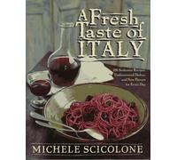 A Fresh Taste of Italy: 250 Authentic Recipes, Undiscovered Dishes, and New Flavors for Every Day