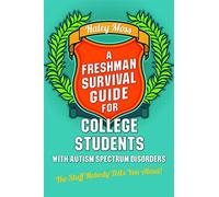 A Freshman Survival Guide for College Students with Autism Spectrum Disorders: The Stuff Nobody Tells You About!