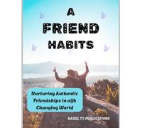 A FRIEND HABITS: Nurturing Authentic Friendships in a Changing World