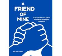 A FRIEND OF MINE: The Heartfelt Stories Behind Life’s Most Meaningful Friendships