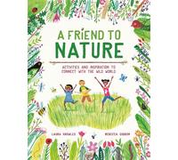 A Friend to Nature: Activities and Inspiration to Connect With the Wild World